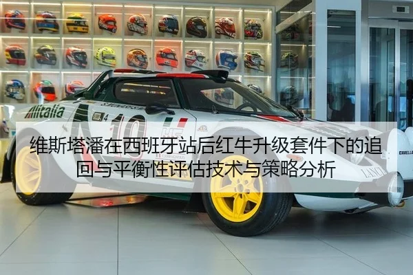 维斯塔潘在西班牙站后红牛升级套件下的追回与平衡性评估技术与策略分析